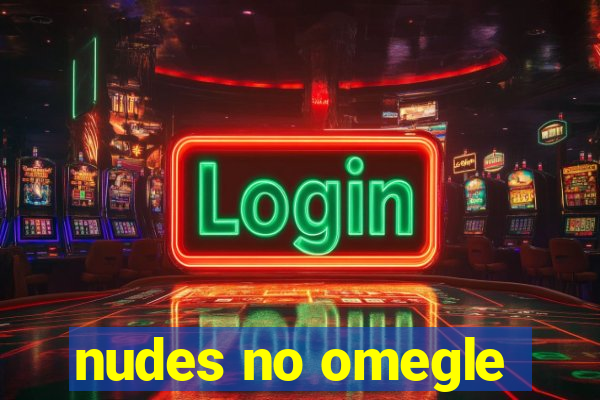 nudes no omegle